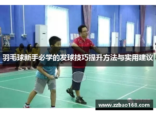 羽毛球新手必学的发球技巧提升方法与实用建议