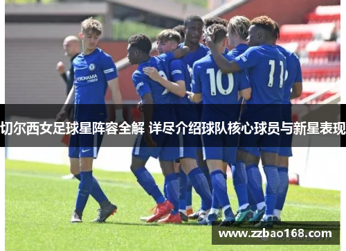 切尔西女足球星阵容全解 详尽介绍球队核心球员与新星表现