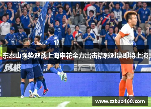 东泰山强势迎战上海申花全力出击精彩对决即将上演