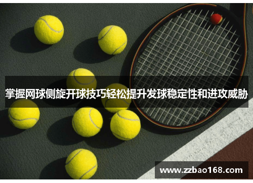 掌握网球侧旋开球技巧轻松提升发球稳定性和进攻威胁