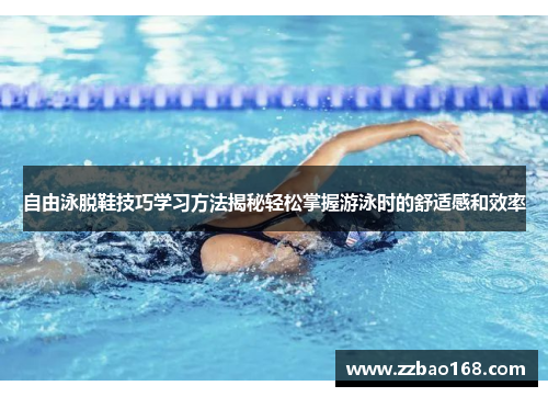 自由泳脱鞋技巧学习方法揭秘轻松掌握游泳时的舒适感和效率